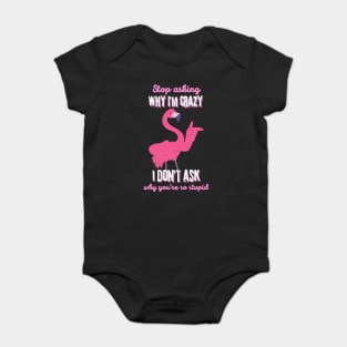 Stop Asking Why I'm Crazy You're Stupid Baby Bodysuit